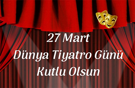 27 Mart, Dünya Tiyatro Günü’nüz Kutlu Olsun!